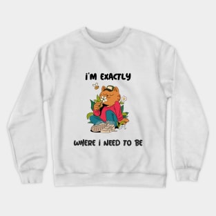 I'm exactly where I need to be Crewneck Sweatshirt